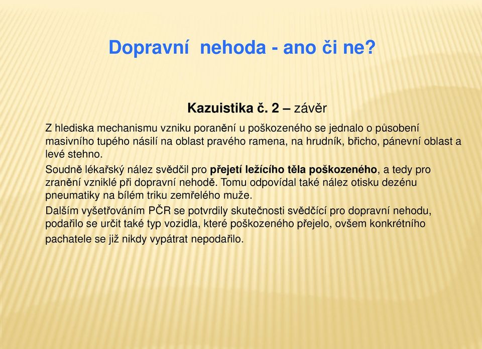 pánevní oblast a levé stehno. Soudně lékařský nález svědčil pro přejetí ležícího těla poškozeného, a tedy pro zranění vzniklé při dopravní nehodě.