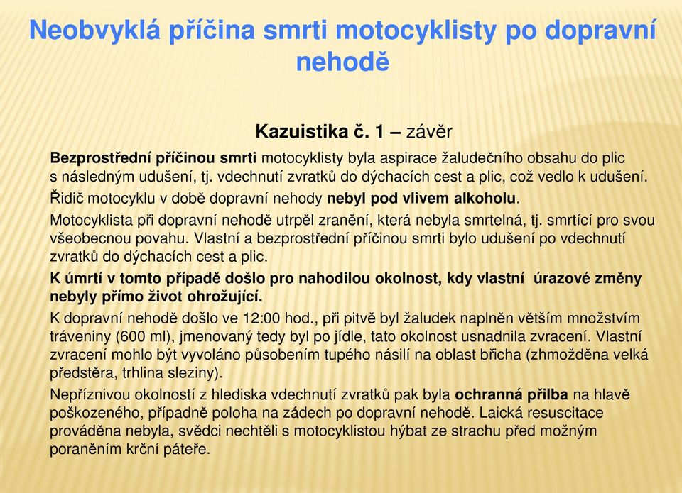 Motocyklista při dopravní nehodě utrpěl zranění, která nebyla smrtelná, tj. smrtící pro svou všeobecnou povahu.