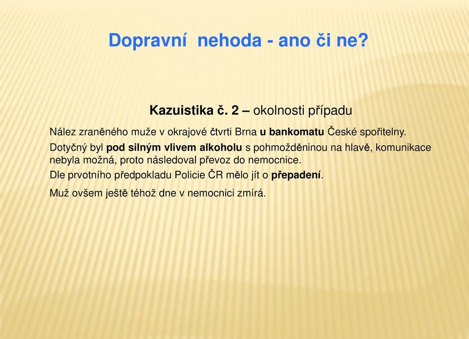 Dotyčný byl pod silným vlivem alkoholu s pohmožděninou na hlavě, komunikace nebyla možná,