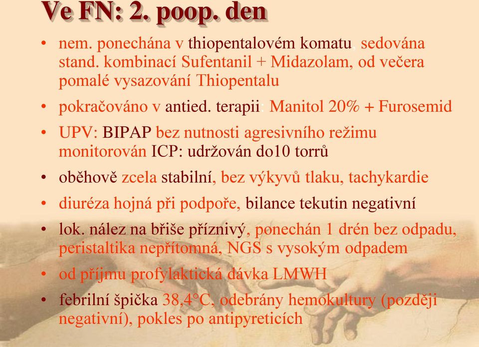 terapii: Manitol 20% + Furosemid UPV: BIPAP bez nutnosti agresivního reţimu monitorován ICP: udrţován do10 torrů oběhově zcela stabilní, bez výkyvů tlaku,