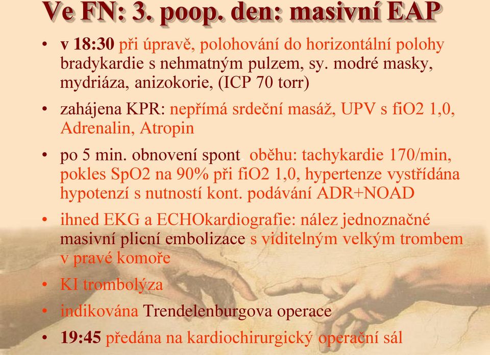 oběhu: tachykardie 170/min, pokles SpO2 na 90% při fio2 1,0, hypertenze vystřídána hypotenzí s nutností kont.