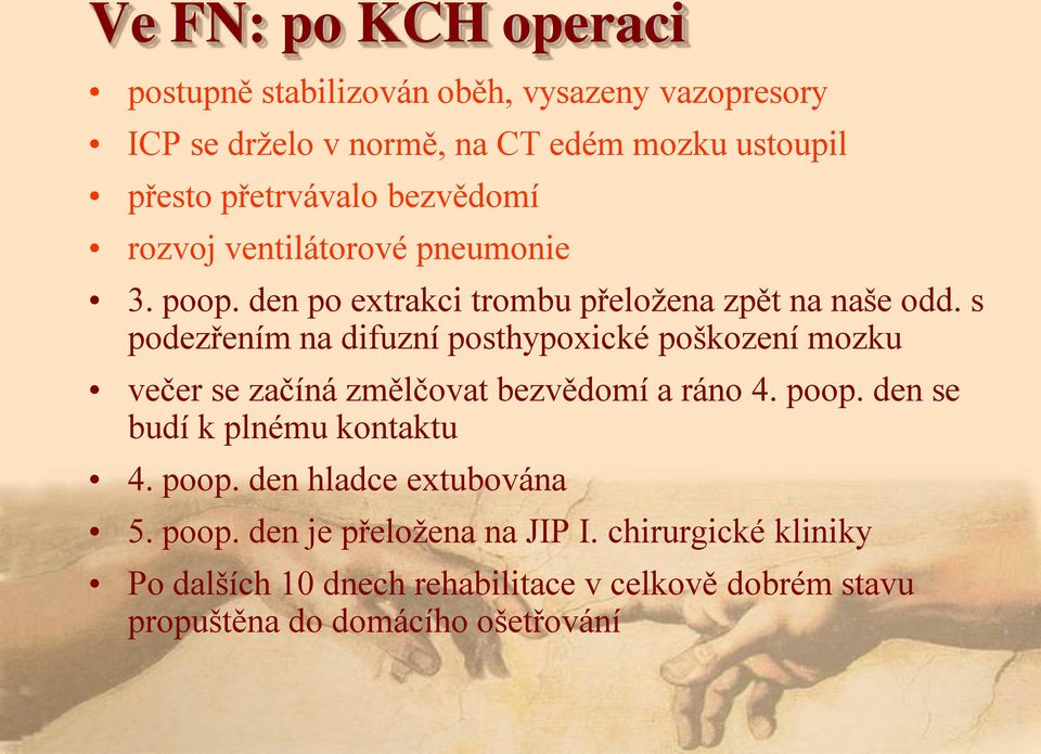 s podezřením na difuzní posthypoxické poškození mozku večer se začíná změlčovat bezvědomí a ráno 4. poop. den se budí k plnému kontaktu 4.