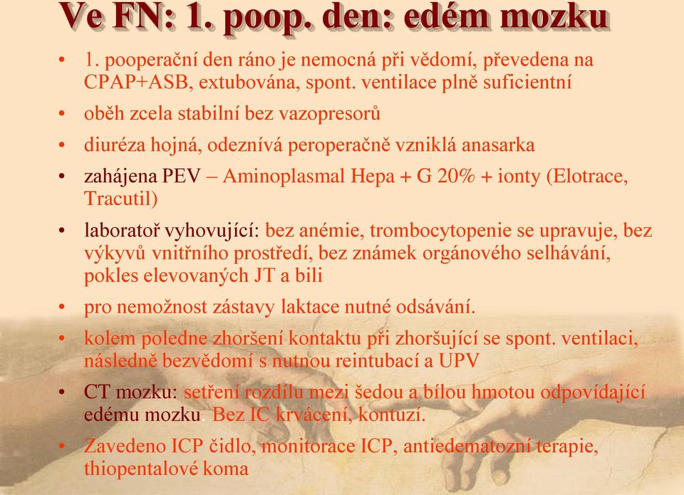 vyhovující: bez anémie, trombocytopenie se upravuje, bez výkyvů vnitřního prostředí, bez známek orgánového selhávání, pokles elevovaných JT a bili pro nemoţnost zástavy laktace nutné odsávání.