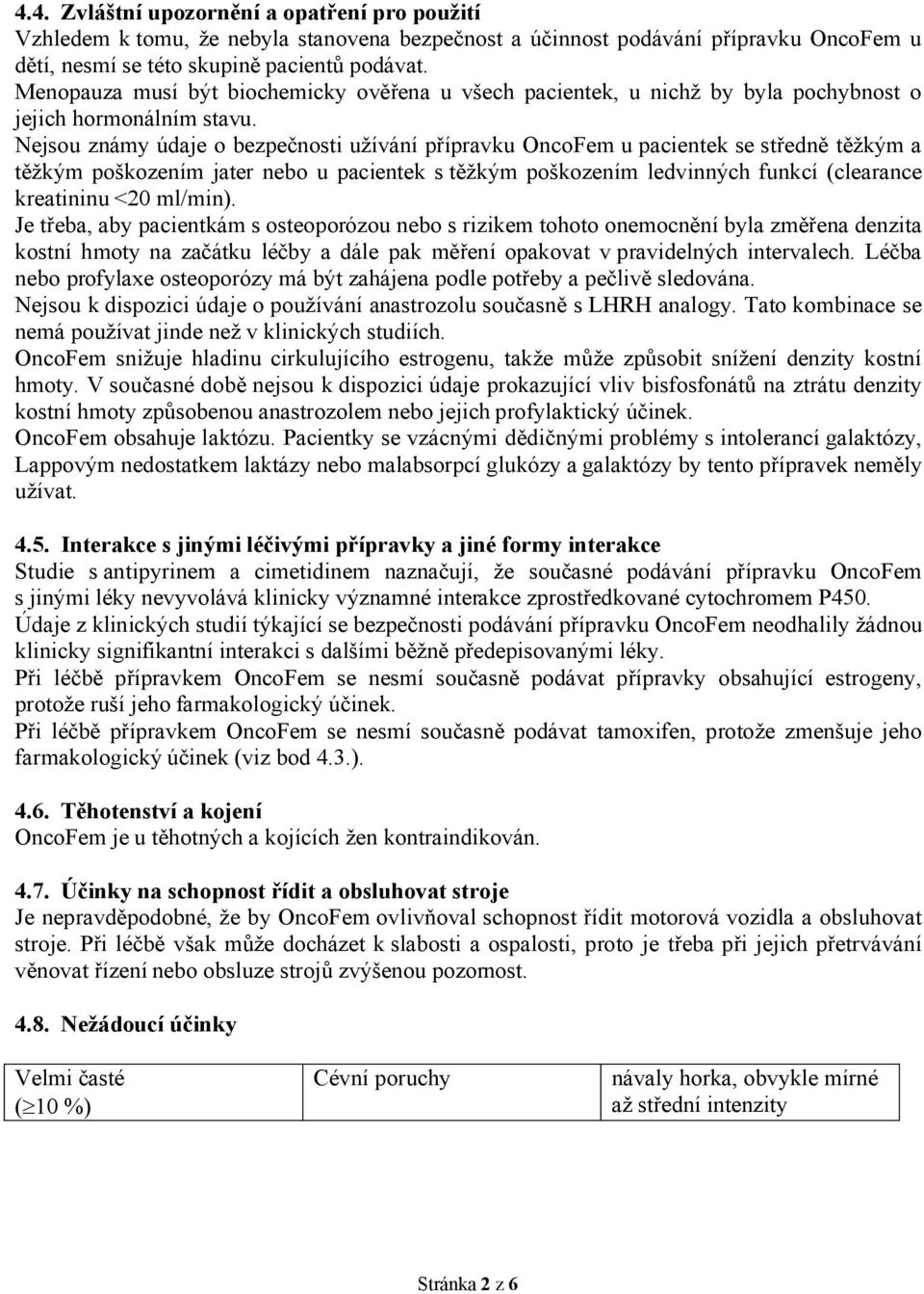 Nejsou známy údaje o bezpečnosti užívání přípravku OncoFem u pacientek se středně těžkým a těžkým poškozením jater nebo u pacientek s těžkým poškozením ledvinných funkcí (clearance kreatininu <20
