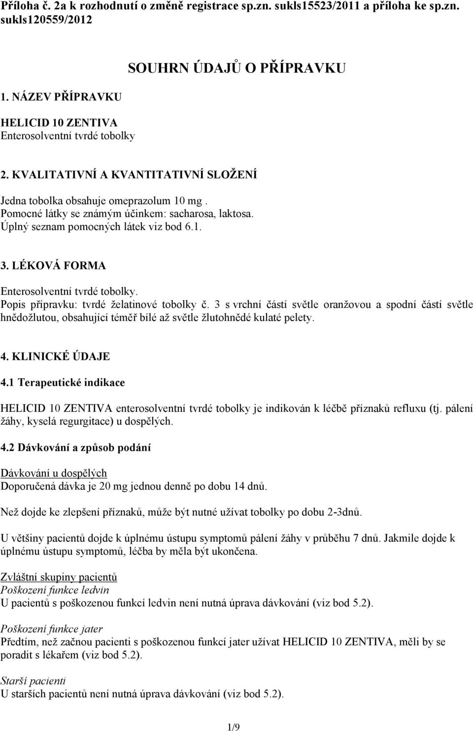 Pomocné látky se známým účinkem: sacharosa, laktosa. Úplný seznam pomocných látek viz bod 6.1. 3. LÉKOVÁ FORMA Enterosolventní tvrdé tobolky. Popis přípravku: tvrdé želatinové tobolky č.