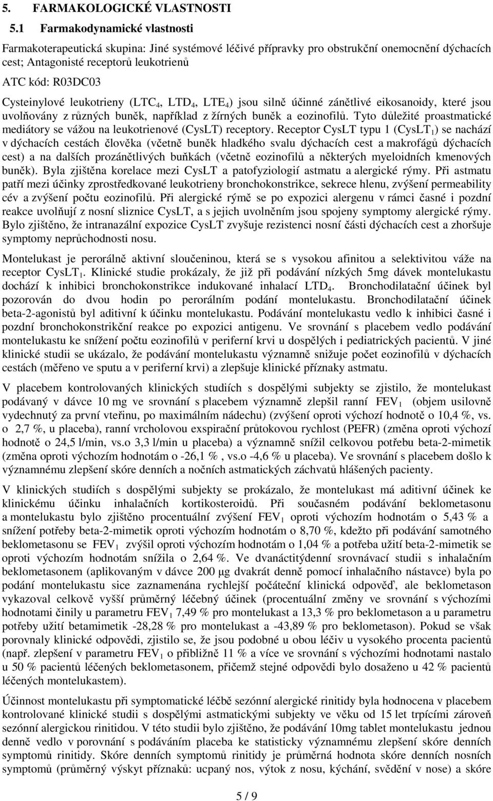 leukotrieny (LTC 4, LTD 4, LTE 4 ) jsou silně účinné zánětlivé eikosanoidy, které jsou uvolňovány z různých buněk, například z žírných buněk a eozinofilů.