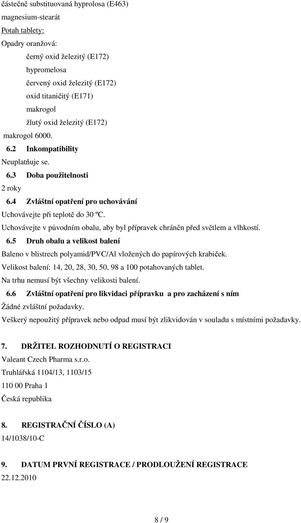 Uchovávejte v původním obalu, aby byl přípravek chráněn před světlem a vlhkostí. 6.5 Druh obalu a velikost balení Baleno v blistrech polyamid/pvc/al vložených do papírových krabiček.