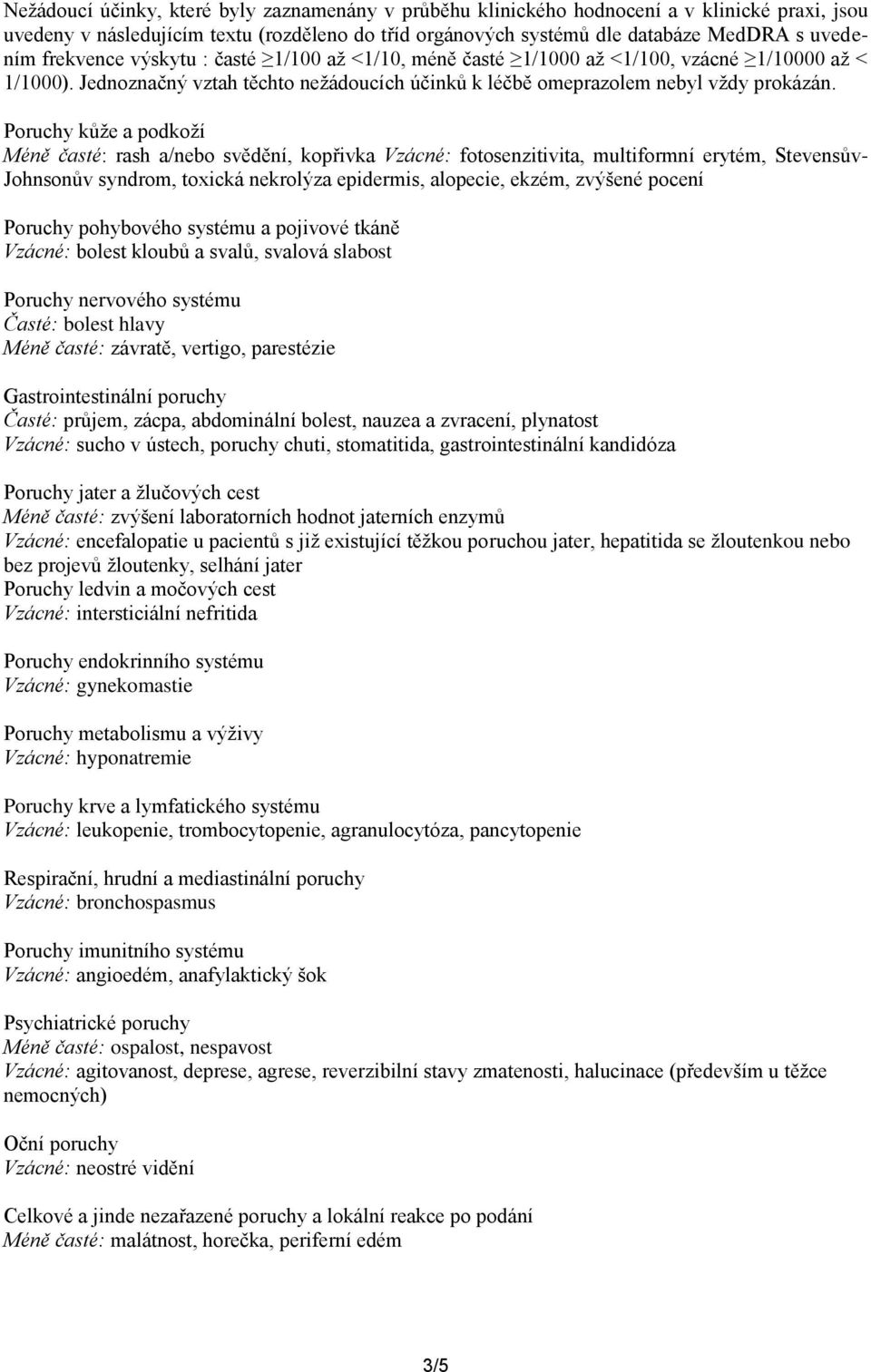 Poruchy kůže a podkoží Méně časté: rash a/nebo svědění, kopřivka Vzácné: fotosenzitivita, multiformní erytém, Stevensův- Johnsonův syndrom, toxická nekrolýza epidermis, alopecie, ekzém, zvýšené