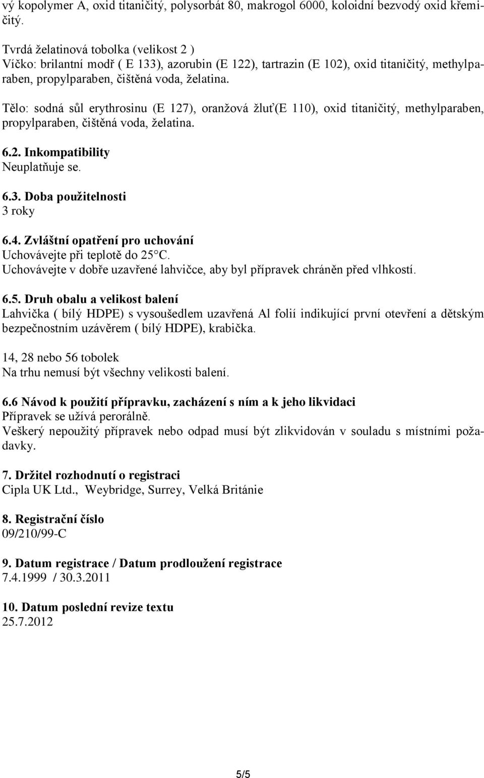 Tělo: sodná sůl erythrosinu (E 127), oranžová žluť(e 110), oxid titaničitý, methylparaben, propylparaben, čištěná voda, želatina. 6.2. Inkompatibility Neuplatňuje se. 6.3. Doba použitelnosti 3 roky 6.