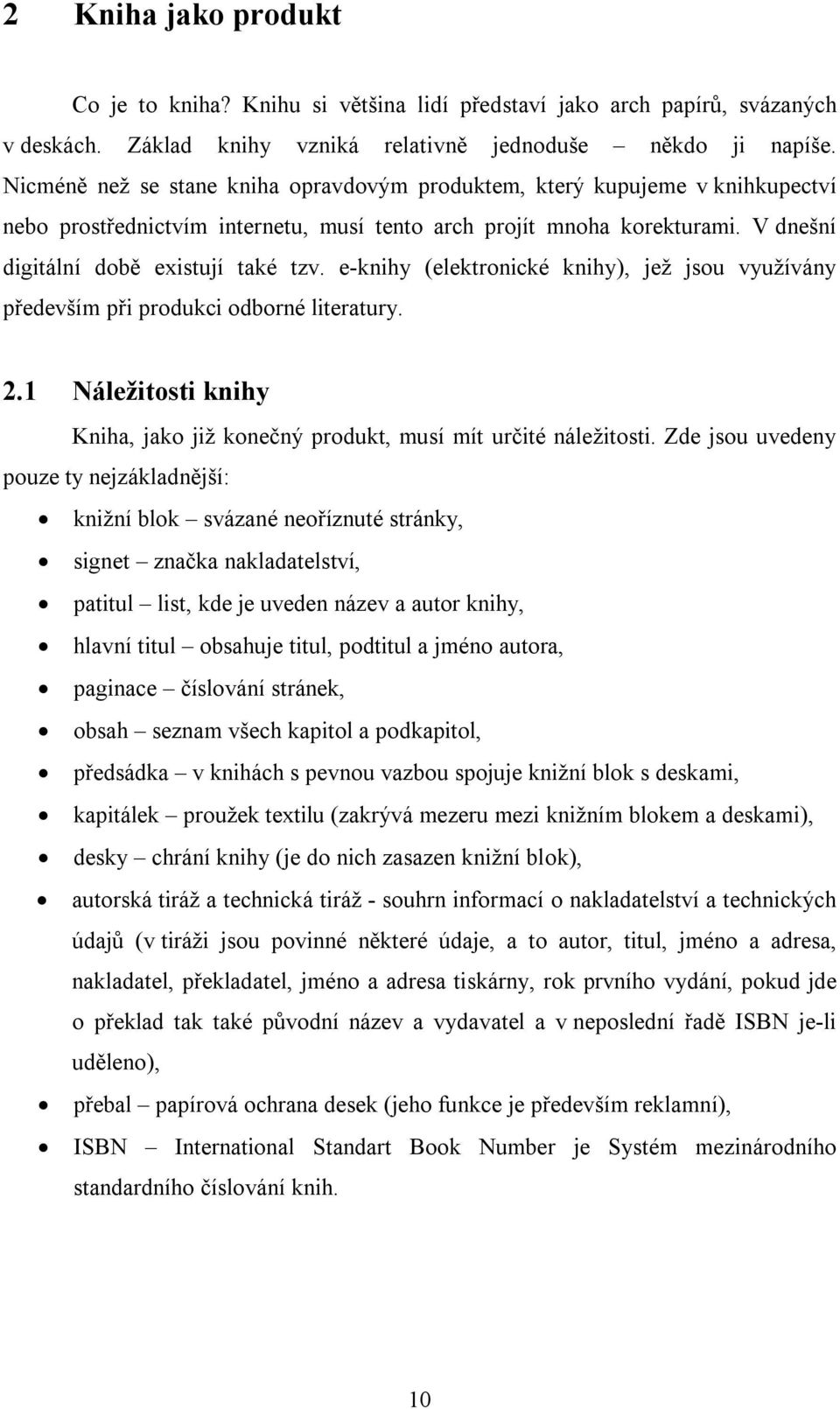 e-knihy (elektronické knihy), jež jsou využívány především při produkci odborné literatury. 2.1 Náležitosti knihy Kniha, jako již konečný produkt, musí mít určité náležitosti.