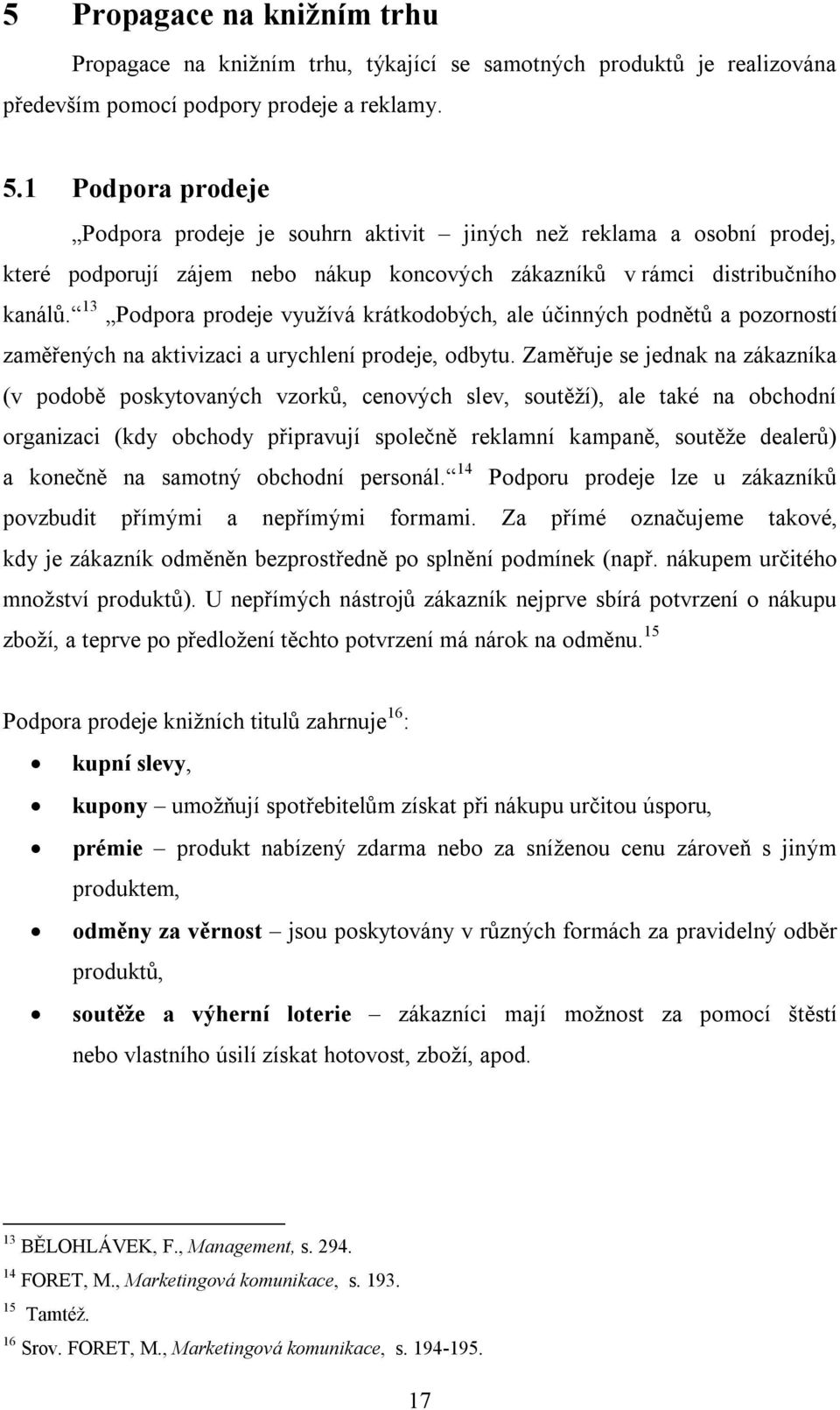 13 Podpora prodeje využívá krátkodobých, ale účinných podnětů a pozorností zaměřených na aktivizaci a urychlení prodeje, odbytu.