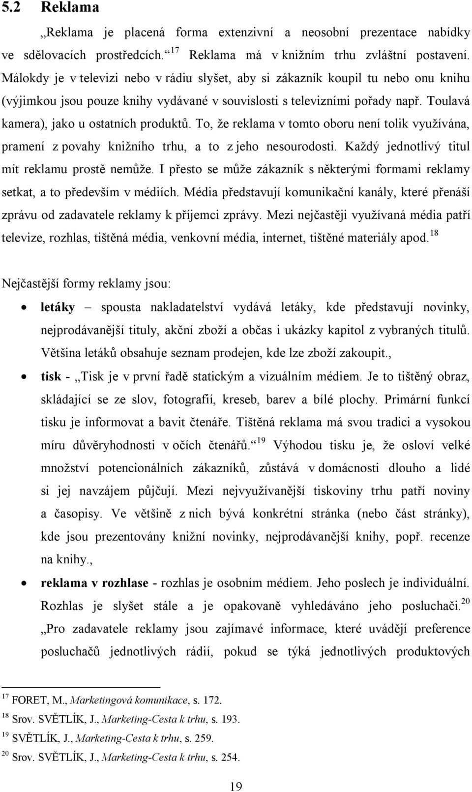 Toulavá kamera), jako u ostatních produktů. To, že reklama v tomto oboru není tolik využívána, pramení z povahy knižního trhu, a to z jeho nesourodosti.