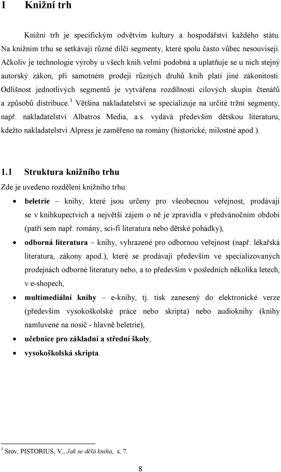 Odlišnost jednotlivých segmentů je vytvářena rozdílností cílových skupin čtenářů a způsobů distribuce. 1 Většina nakladatelství se specializuje na určité tržní segmenty, např.