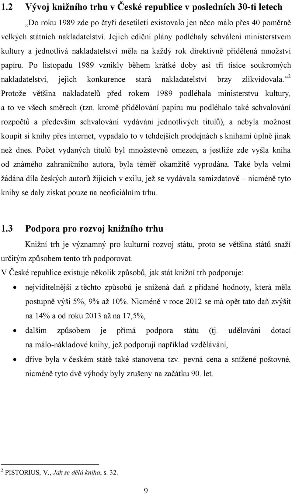 Po listopadu 1989 vznikly během krátké doby asi tři tisíce soukromých nakladatelství, jejich konkurence stará nakladatelství brzy zlikvidovala.