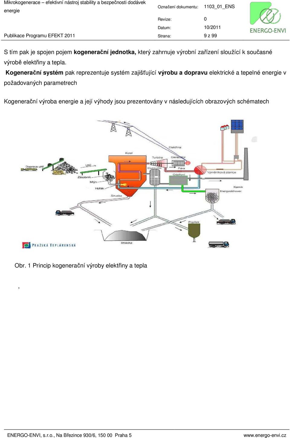 Kogenerační systém pak reprezentuje systém zajišťující výrobu a dopravu elektrické a tepelné v požadovaných