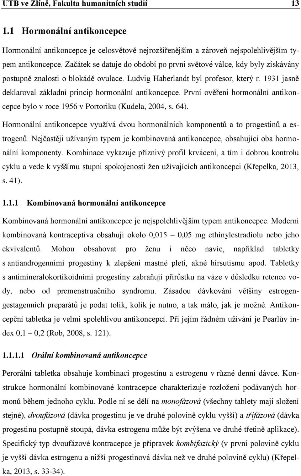 1931 jasně deklaroval základní princip hormonální antikoncepce. První ověření hormonální antikoncepce bylo v roce 1956 v Portoriku (Kudela, 2004, s. 64).