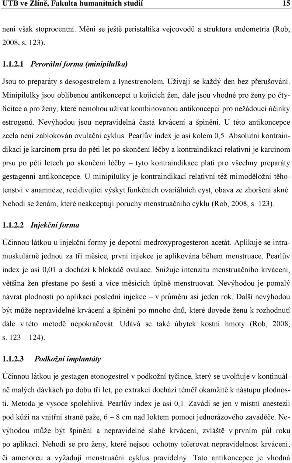 Minipilulky jsou oblíbenou antikoncepcí u kojících žen, dále jsou vhodné pro ženy po čtyřicítce a pro ženy, které nemohou užívat kombinovanou antikoncepci pro nežádoucí účinky estrogenů.