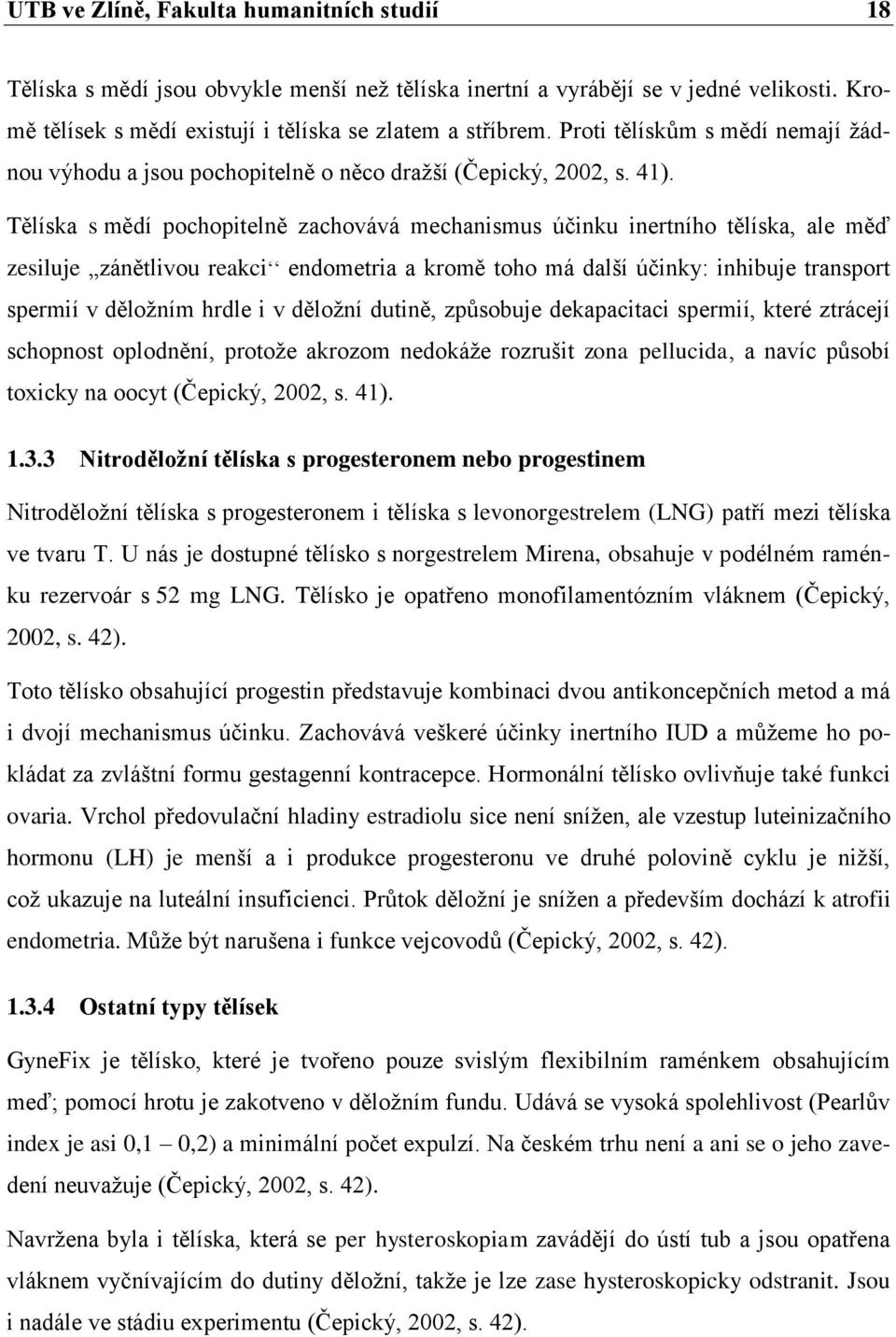 Tělíska s mědí pochopitelně zachovává mechanismus účinku inertního tělíska, ale měď zesiluje zánětlivou reakci endometria a kromě toho má další účinky: inhibuje transport spermií v děložním hrdle i v