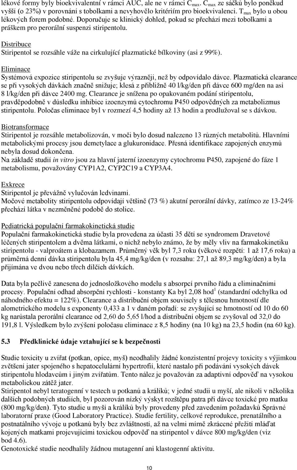 Distribuce Stiripentol se rozsáhle váže na cirkulující plazmatické bílkoviny (asi z 99%). Eliminace Systémová expozice stiripentolu se zvyšuje výrazněji, než by odpovídalo dávce.