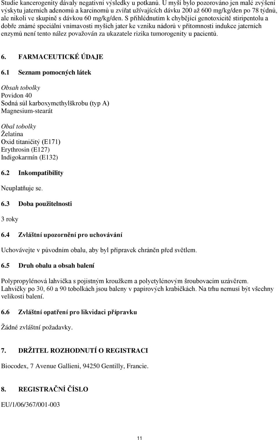 S přihlédnutím k chybějící genotoxicitě stiripentolu a dobře známé speciální vnímavosti myších jater ke vzniku nádorů v přítomnosti indukce jaterních enzymů není tento nález považován za ukazatele