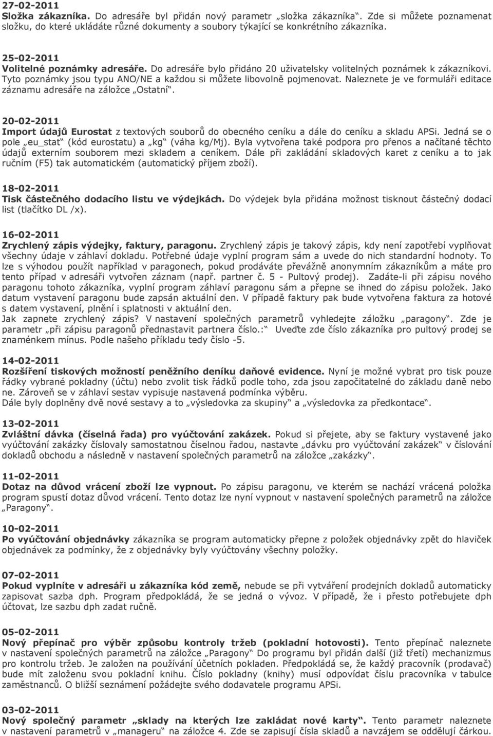 Naleznete je ve formuláři editace záznamu adresáře na záložce Ostatní. 20-02-2011 Import údajů Eurostat z textových souborů do obecného ceníku a dále do ceníku a skladu APSi.