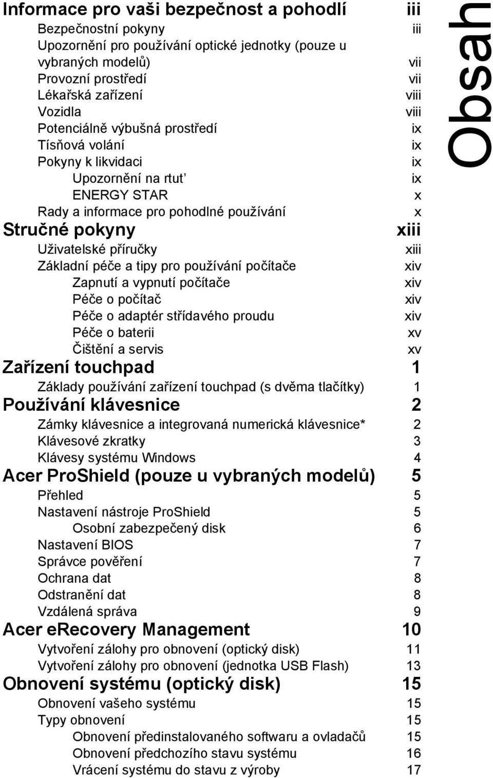 Zapnutí a vypnutí počítače Péče o počítač Péče o adaptér střídavého proudu Péče o baterii Čištění a servis iii iii vii vii viii viii ix ix ix ix x x xiii xiii xiv xiv xiv xiv xv xv Zařízení touchpad