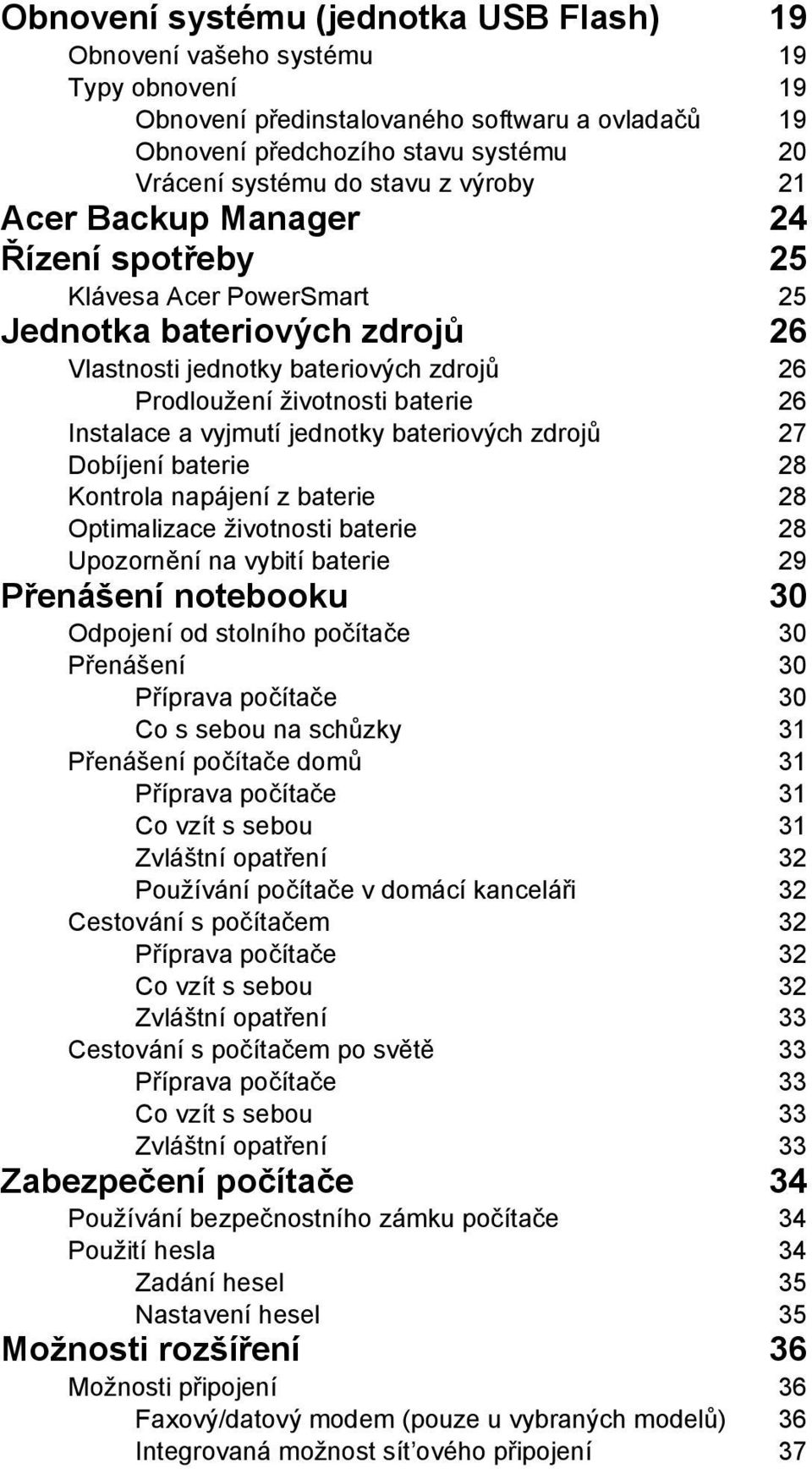 vyjmutí jednotky bateriových zdrojů 27 Dobíjení baterie 28 Kontrola napájení z baterie 28 Optimalizace životnosti baterie 28 Upozornění na vybití baterie 29 Přenášení notebooku 30 Odpojení od