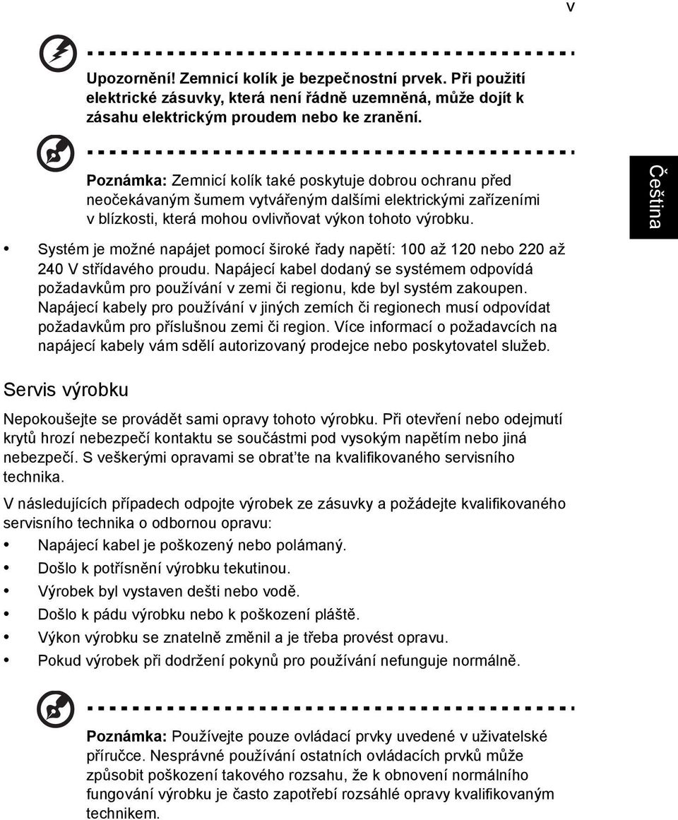 Systém je možné napájet pomocí široké řady napětí: 100 až 120 nebo 220 až 240 V střídavého proudu.