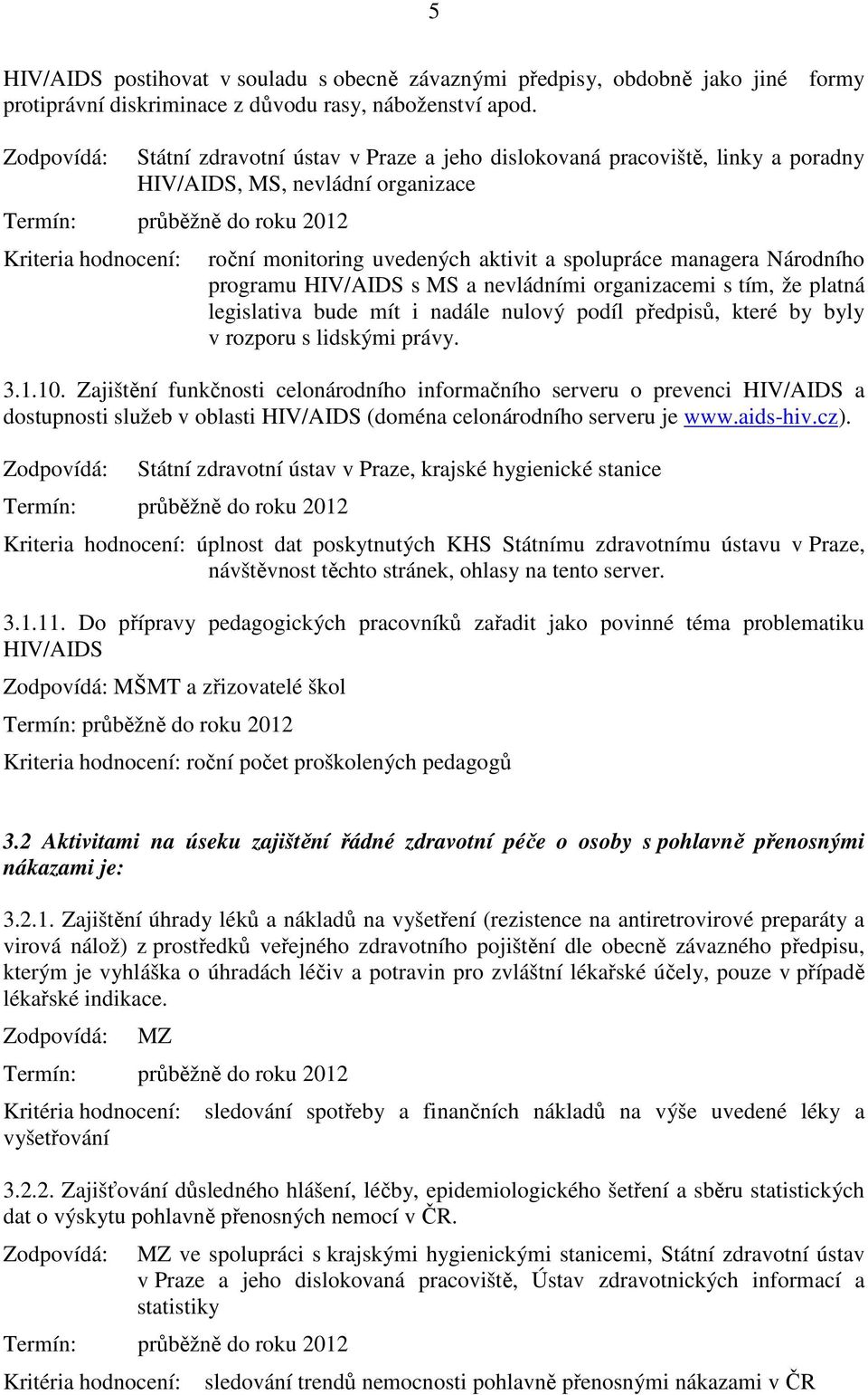 MS a nevládními organizacemi s tím, že platná legislativa bude mít i nadále nulový podíl předpisů, které by byly v rozporu s lidskými právy. 3.1.10.