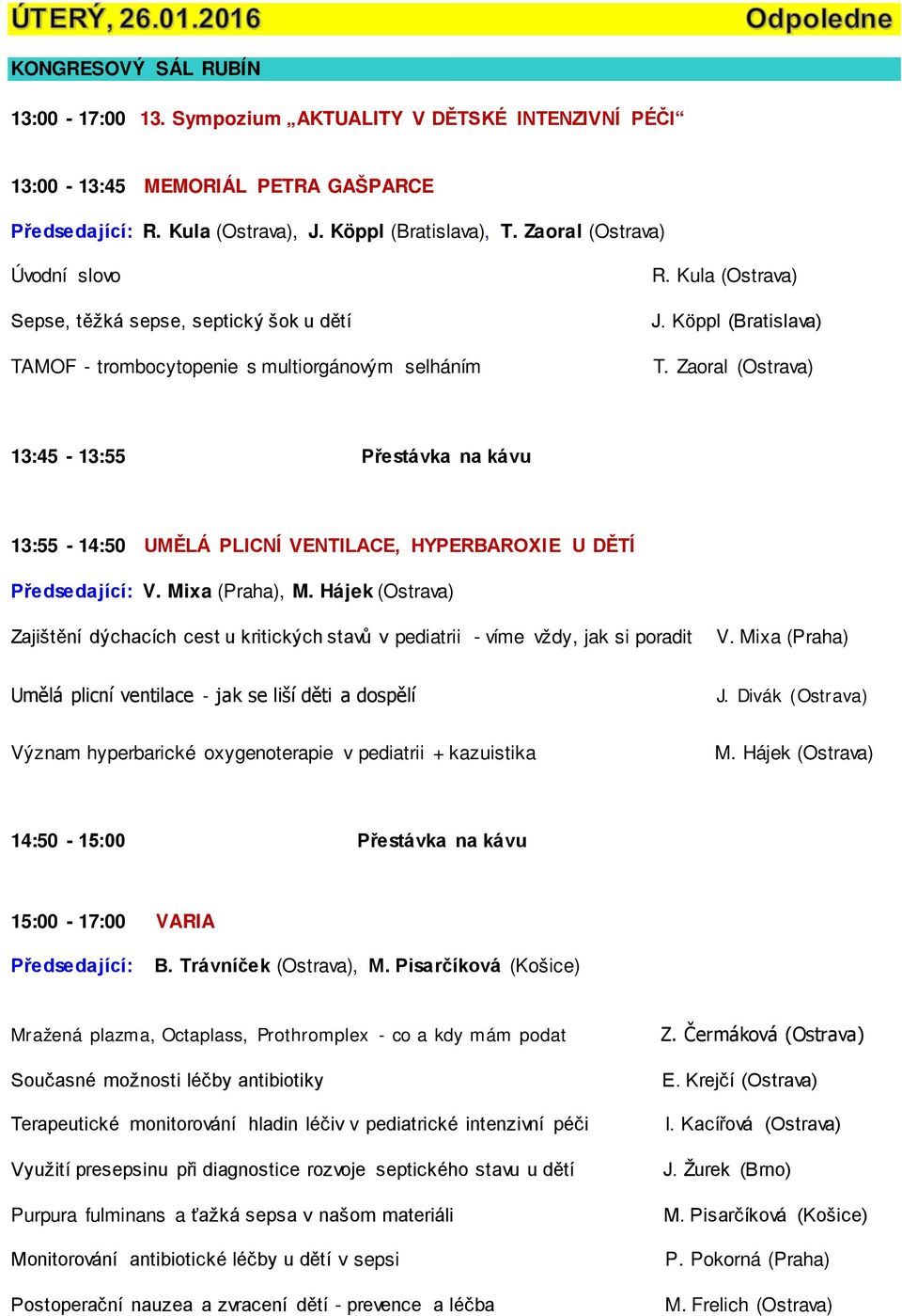 Zaoral (Ostrava) 13:45-13:55 Přestávka na kávu 13:55-14:50 UMĚLÁ PLICNÍ VENTILACE, HYPERBAROXIE U DĚTÍ V. Mixa (Praha), M.