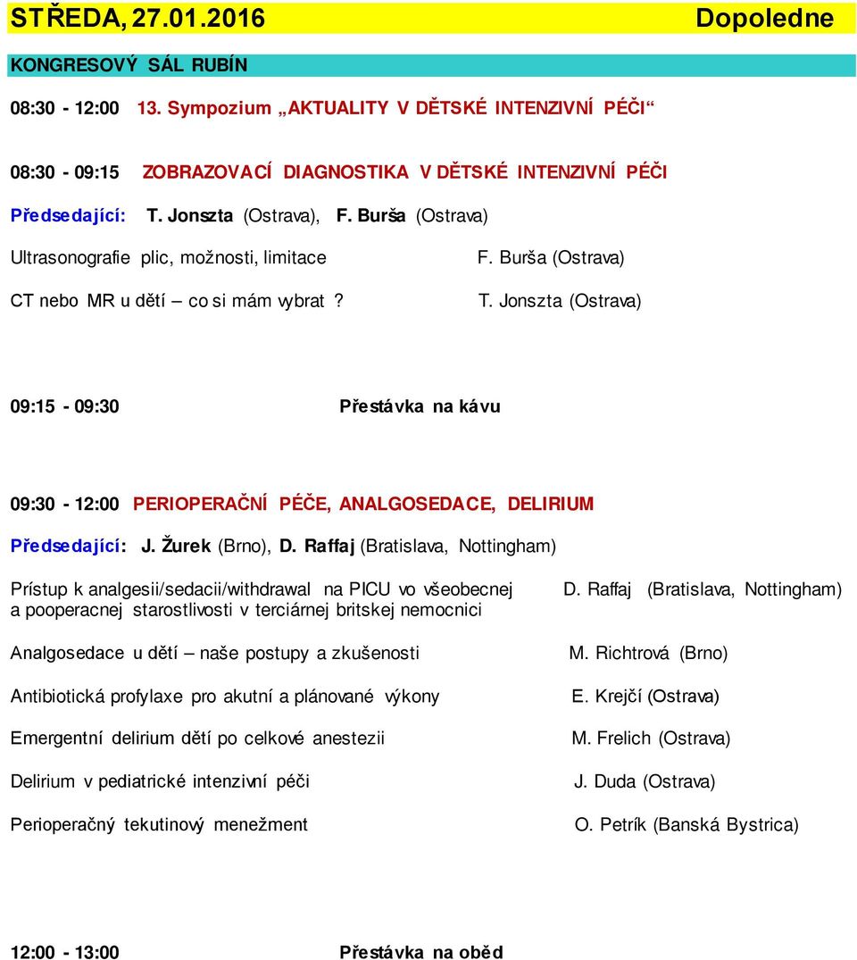 Jonszta (Ostrava) 09:15-09:30 Přestávka na kávu 09:30-12:00 PERIOPERAČNÍ PÉČE, ANALGOSEDACE, DELIRIUM J. Žurek (Brno), D.