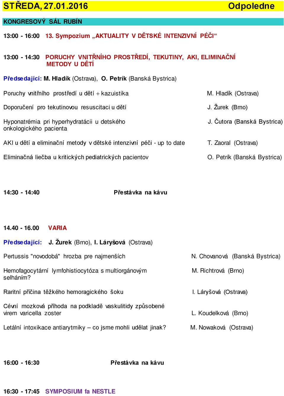 Petrík (Banská Bystrica) Poruchy vnitřního prostředí u dětí + kazuistika Doporučení pro tekutinovou resuscitaci u dětí Hyponatrémia pri hyperhydratácii u detského onkologického pacienta AKI u dětí a