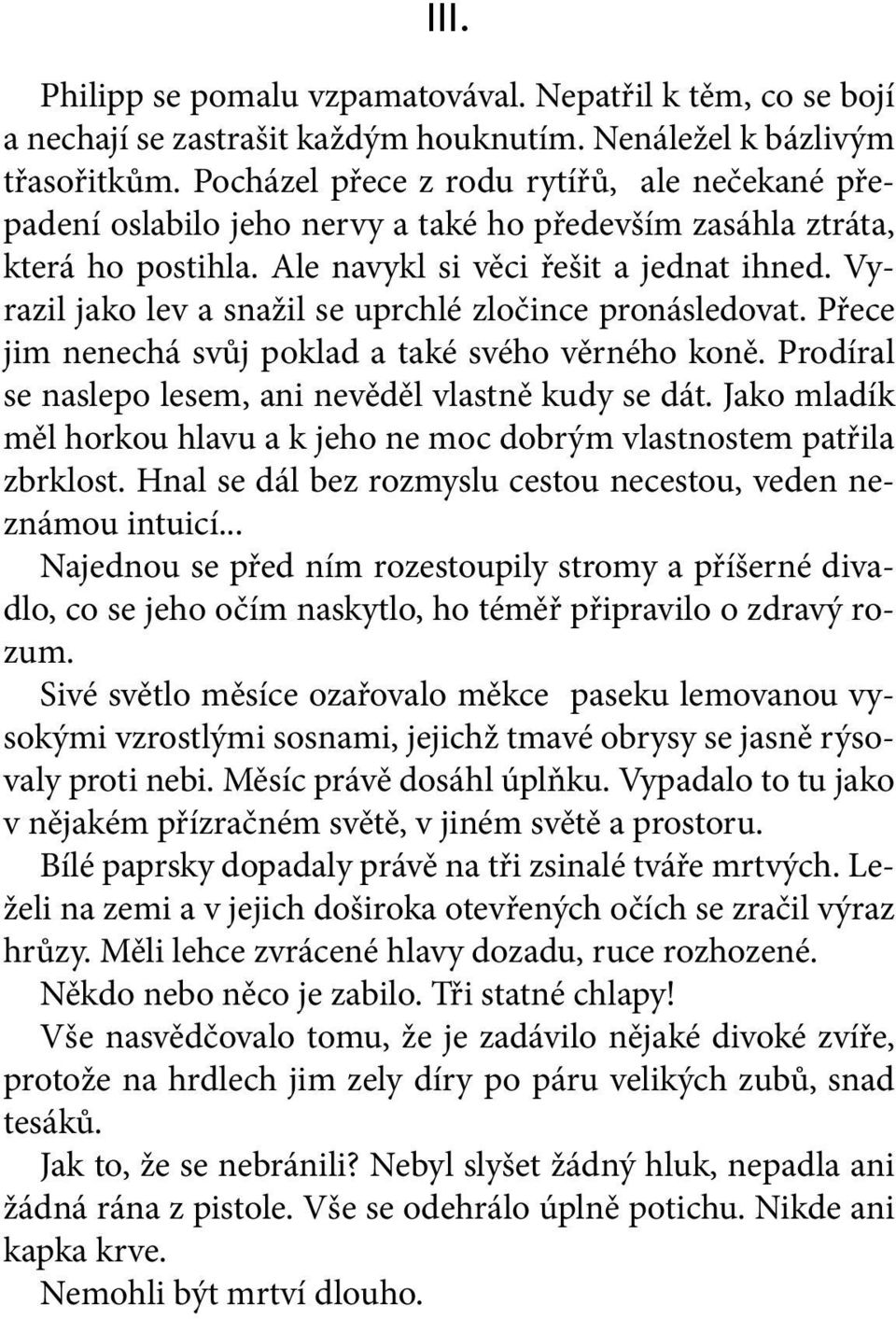 Vyrazil jako lev a snažil se uprchlé zločince pronásledovat. Přece jim nenechá svůj poklad a také svého věrného koně. Prodíral se naslepo lesem, ani nevěděl vlastně kudy se dát.