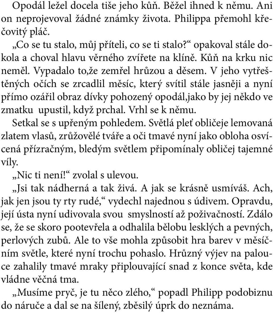 V jeho vytřeštěných očích se zrcadlil měsíc, který svítil stále jasněji a nyní přímo ozářil obraz dívky pohozený opodál,jako by jej někdo ve zmatku upustil, když prchal. Vrhl se k němu.