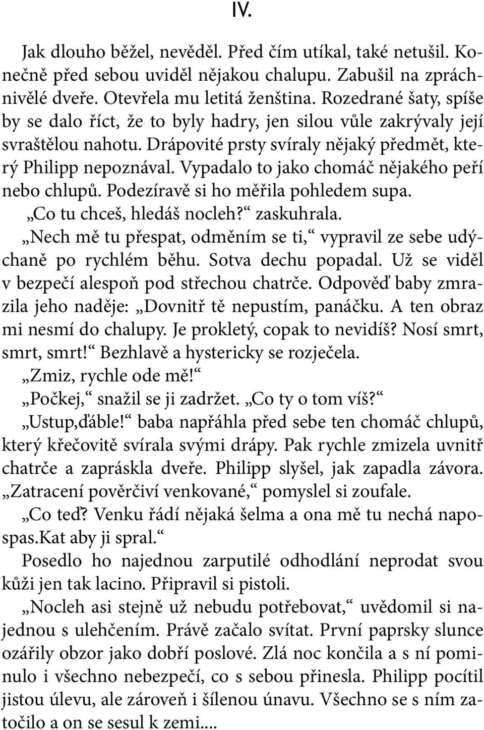 Vypadalo to jako chomáč nějakého peří nebo chlupů. Podezíravě si ho měřila pohledem supa. Co tu chceš, hledáš nocleh? zaskuhrala.