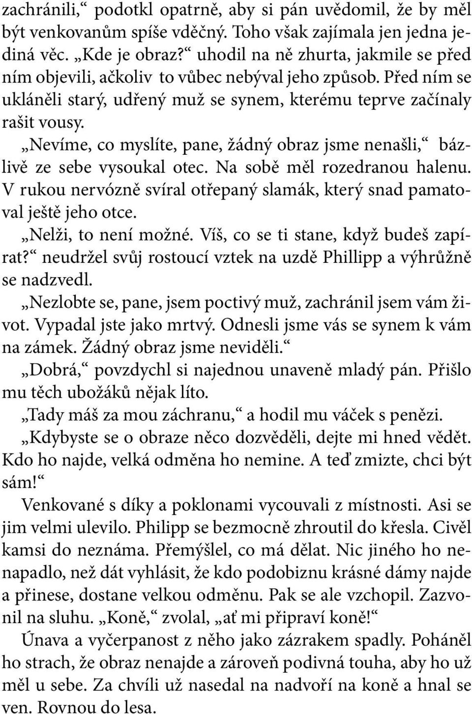 Nevíme, co myslíte, pane, žádný obraz jsme nenašli, bázlivě ze sebe vysoukal otec. Na sobě měl rozedranou halenu. V rukou nervózně svíral otřepaný slamák, který snad pamatoval ještě jeho otce.