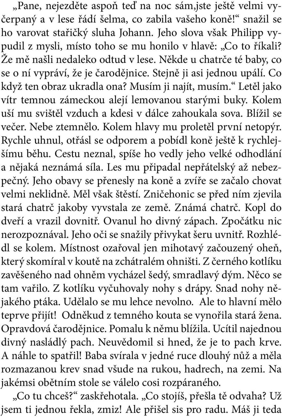 Stejně ji asi jednou upálí. Co když ten obraz ukradla ona? Musím ji najít, musím. Letěl jako vítr temnou zámeckou alejí lemovanou starými buky.