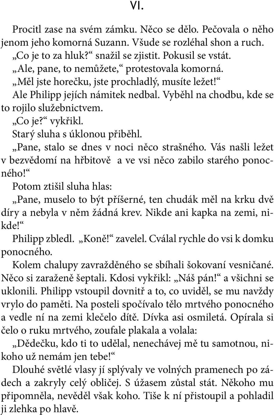 Starý sluha s úklonou přiběhl. Pane, stalo se dnes v noci něco strašného. Vás našli ležet v bezvědomí na hřbitově a ve vsi něco zabilo starého ponocného!