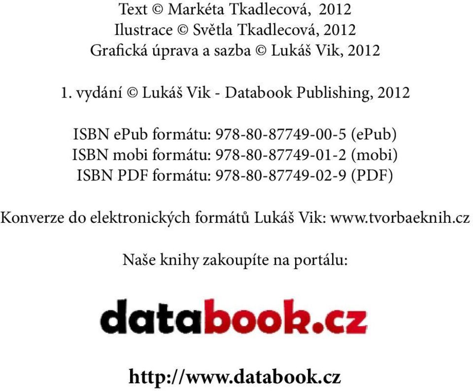 vydání Lukáš Vik - Databook Publishing, 2012 ISBN epub formátu: 978-80-87749-00-5 (epub) ISBN mobi