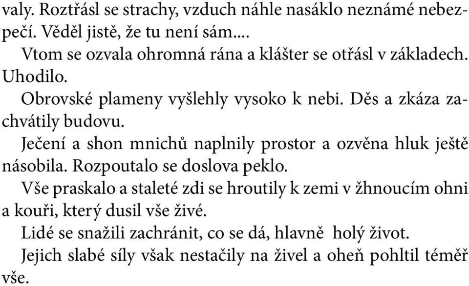 Děs a zkáza zachvátily budovu. Ječení a shon mnichů naplnily prostor a ozvěna hluk ještě násobila. Rozpoutalo se doslova peklo.