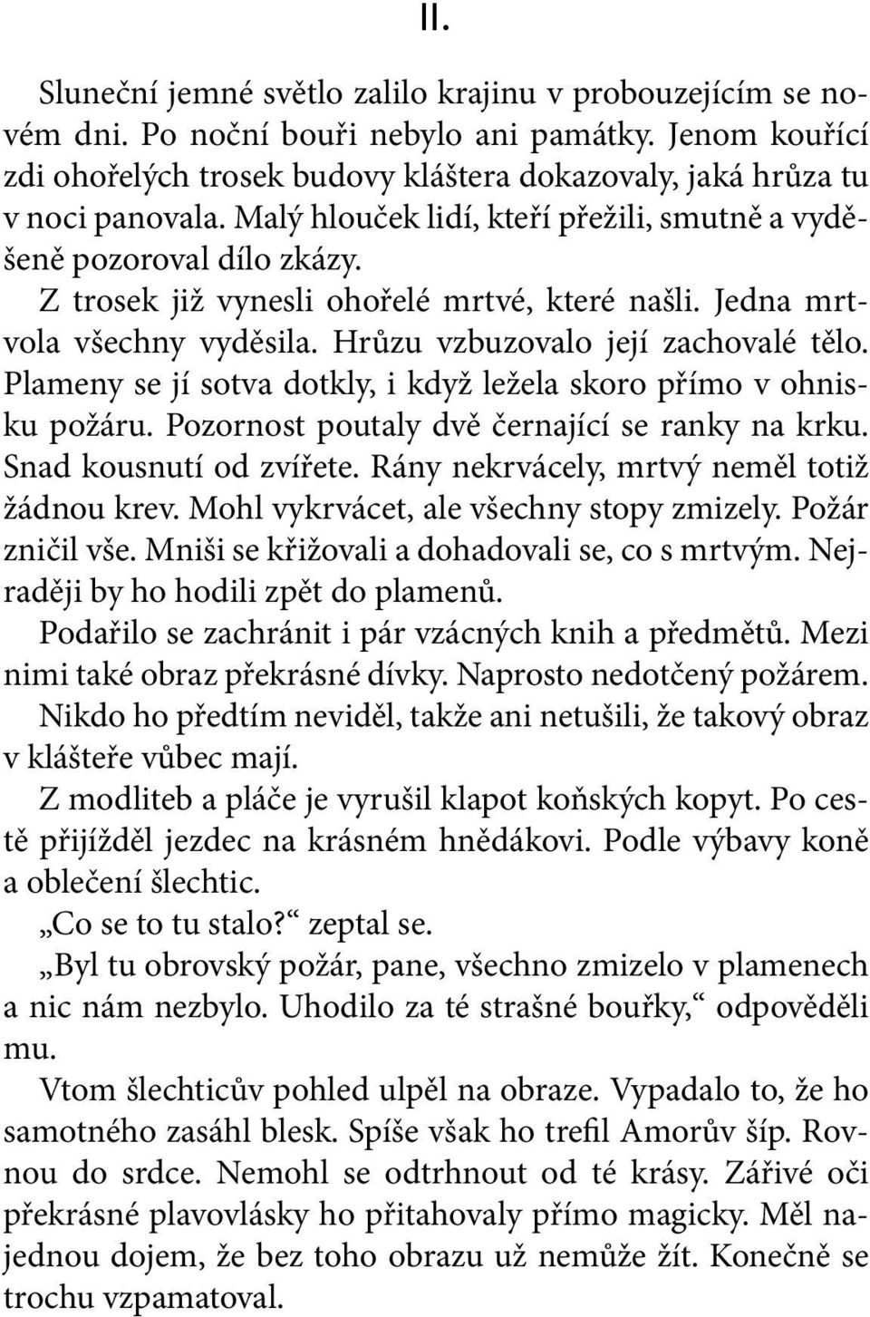 Plameny se jí sotva dotkly, i když ležela skoro přímo v ohnisku požáru. Pozornost poutaly dvě černající se ranky na krku. Snad kousnutí od zvířete. Rány nekrvácely, mrtvý neměl totiž žádnou krev.