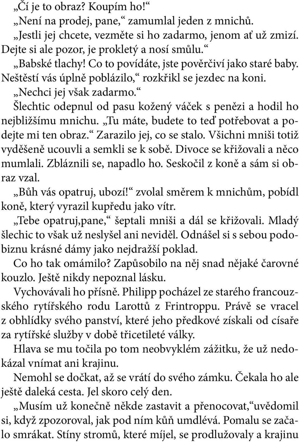 Šlechtic odepnul od pasu kožený váček s penězi a hodil ho nejbližšímu mnichu. Tu máte, budete to teď potřebovat a podejte mi ten obraz. Zarazilo jej, co se stalo.