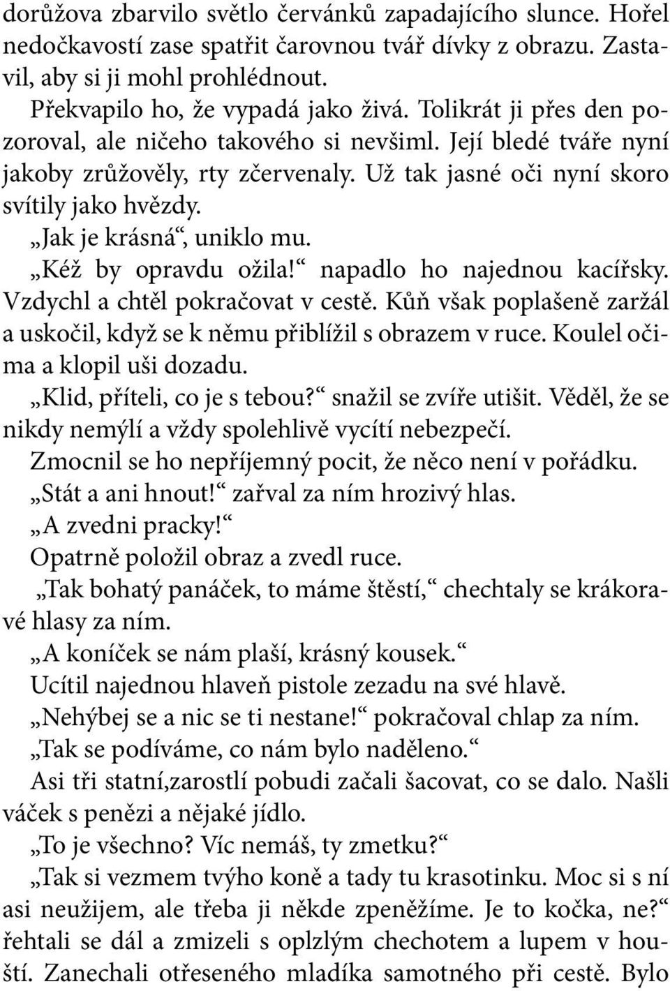 Kéž by opravdu ožila! napadlo ho najednou kacířsky. Vzdychl a chtěl pokračovat v cestě. Kůň však poplašeně zaržál a uskočil, když se k němu přiblížil s obrazem v ruce.