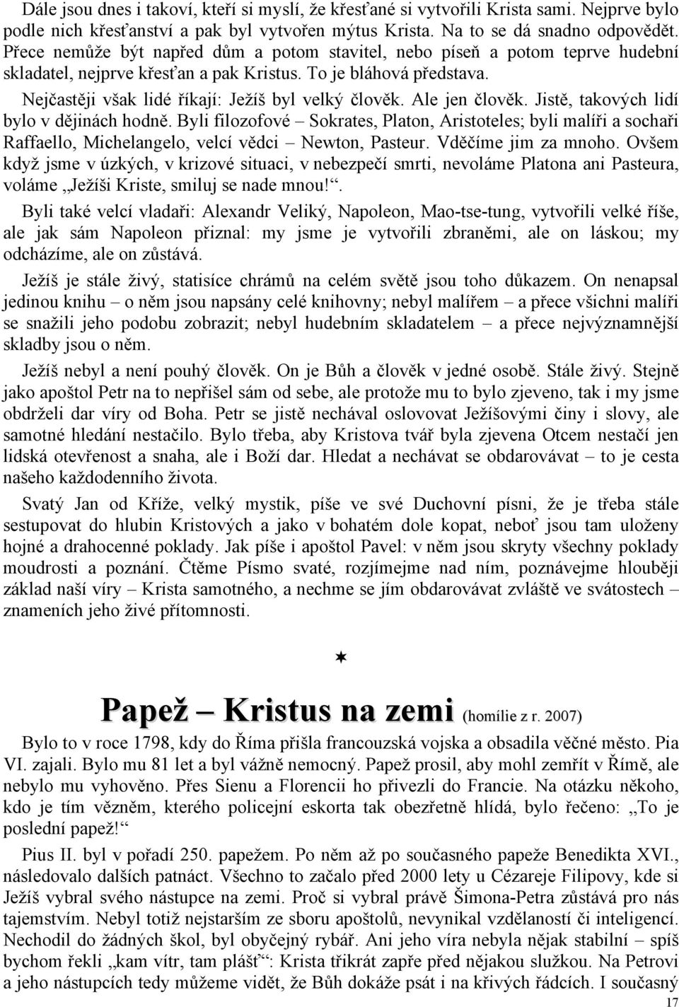 Ale jen člověk. Jistě, takových lidí bylo v dějinách hodně. Byli filozofové Sokrates, Platon, Aristoteles; byli malíři a sochaři Raffaello, Michelangelo, velcí vědci Newton, Pasteur.