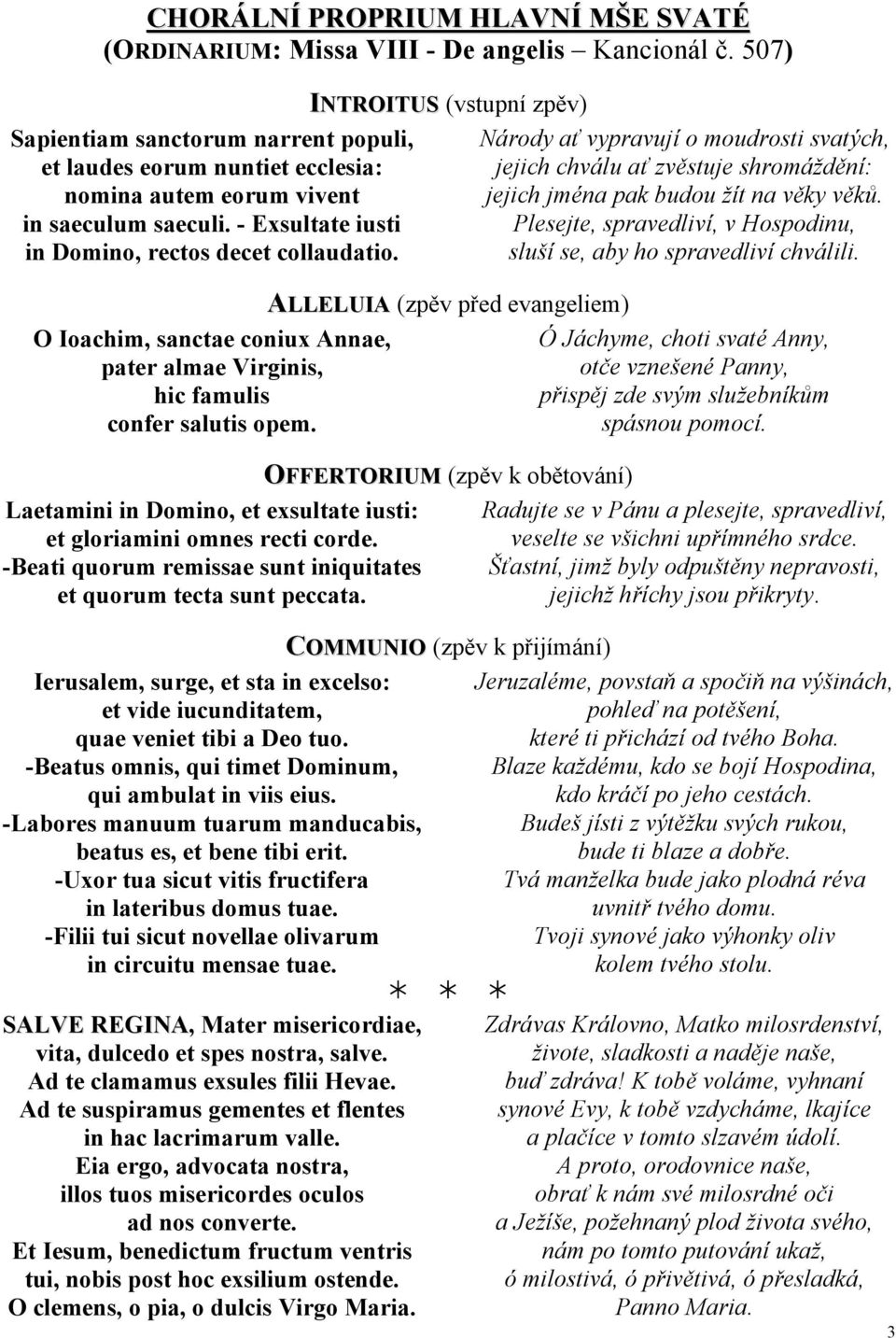 O Ioachim, sanctae coniux Annae, pater almae Virginis, hic famulis confer salutis opem. Laetamini in Domino, et exsultate iusti: et gloriamini omnes recti corde.