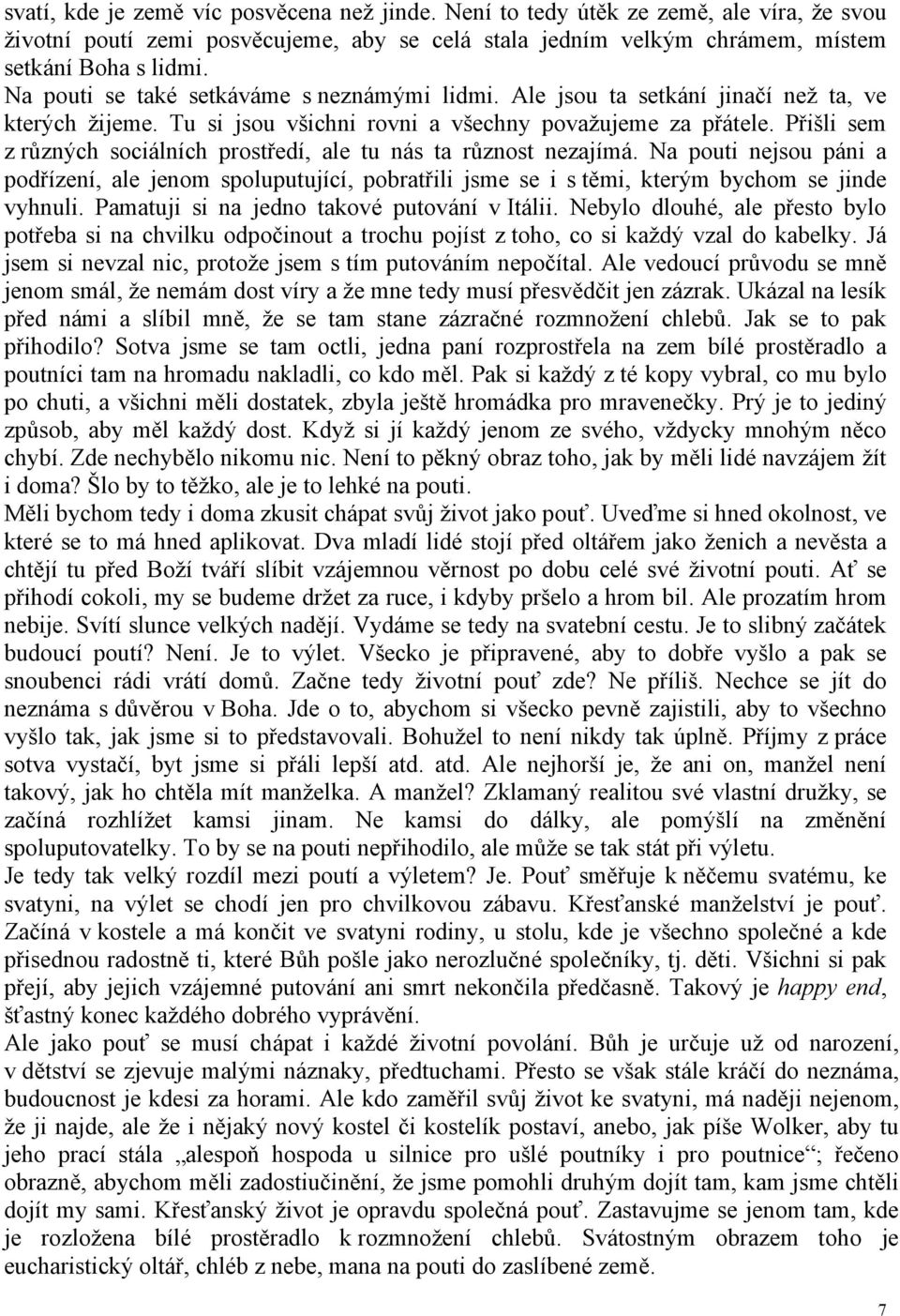 Přišli sem z různých sociálních prostředí, ale tu nás ta různost nezajímá. Na pouti nejsou páni a podřízení, ale jenom spoluputující, pobratřili jsme se i s těmi, kterým bychom se jinde vyhnuli.