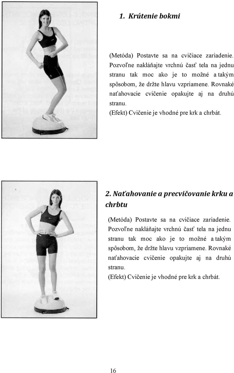 Rovnaké naťahovacie cvičenie opakujte aj na druhú stranu. (Efekt) Cvičenie je vhodné pre krk a chrbát. 2.