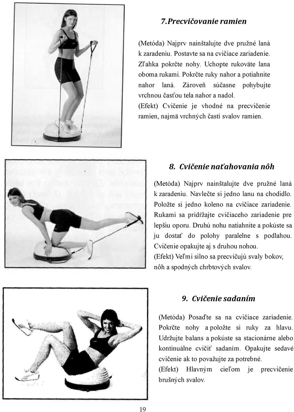 Cvičenie naťahovania nôh (Metóda) Najprv nainštalujte dve pružné laná k zaradeniu. Navlečte si jedno lanu na chodidlo. Položte si jedno koleno na cvičiace zariadenie.