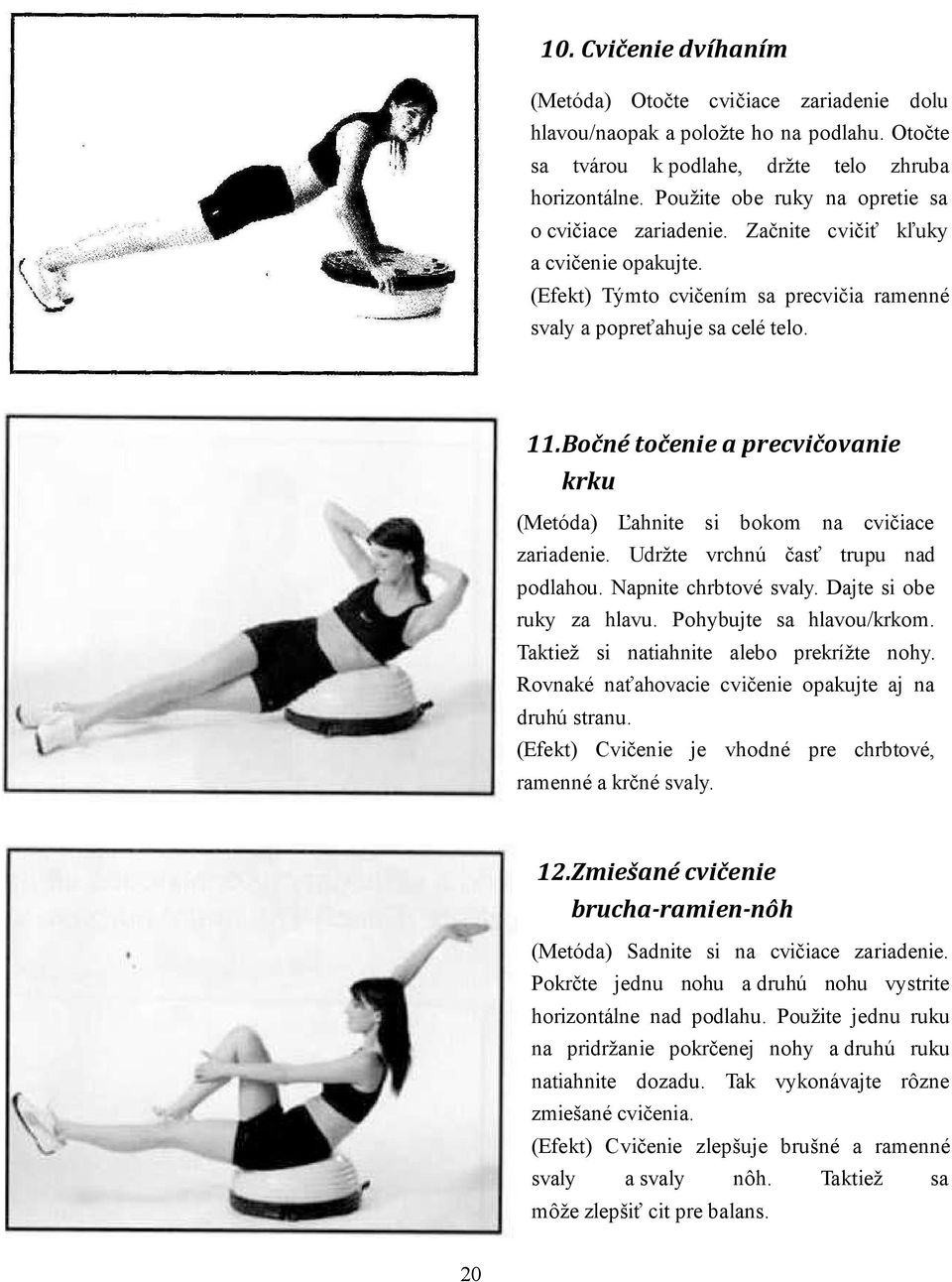 Bočné točenie a precvičovanie krku (Metóda) Ľahnite si bokom na cvičiace zariadenie. Udržte vrchnú časť trupu nad podlahou. Napnite chrbtové svaly. Dajte si obe ruky za hlavu.