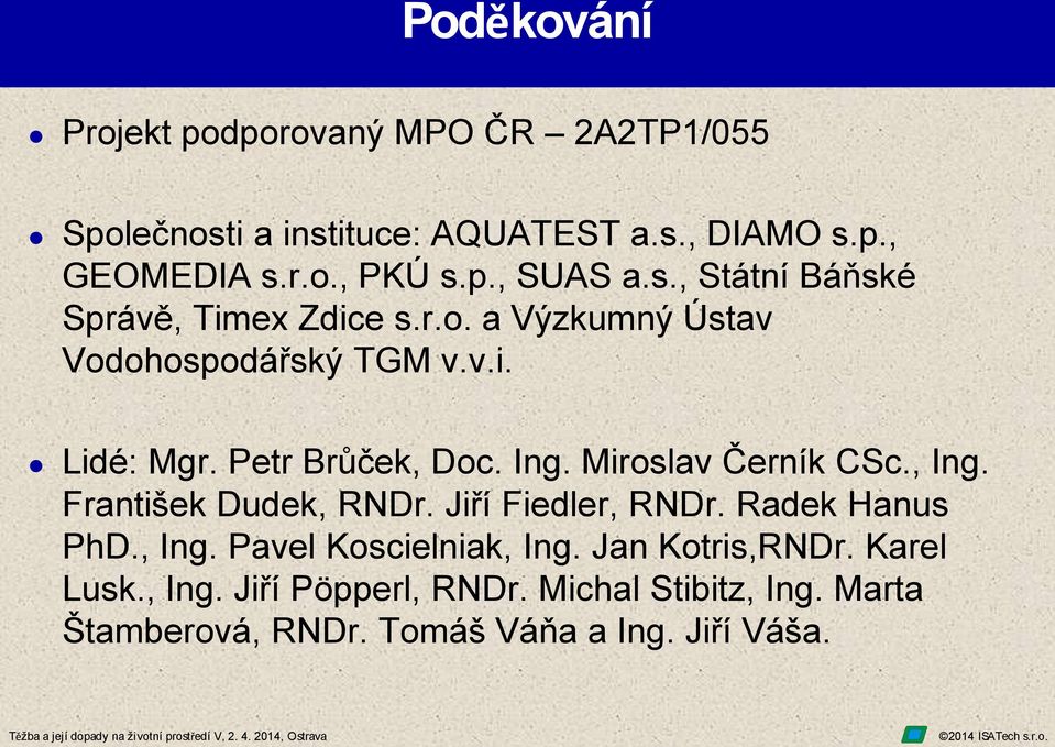 Miroslav Černík CSc., Ing. František Dudek, RNDr. Jiří Fiedler, RNDr. Radek Hanus PhD., Ing. Pavel Koscielniak, Ing.